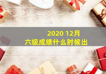 2020 12月六级成绩什么时候出